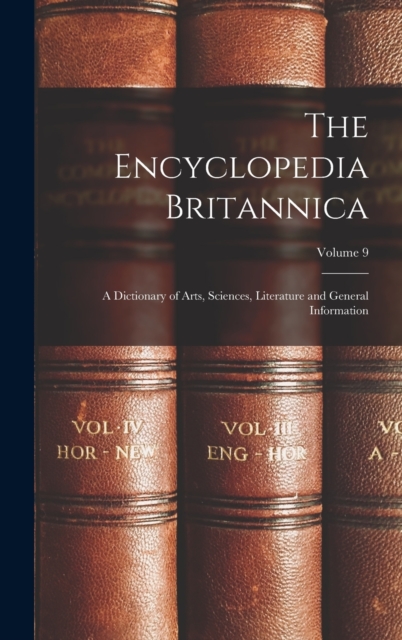 The Encyclopedia Britannica : A Dictionary of Arts, Sciences, Literature and General Information; Volume 9, Hardback Book