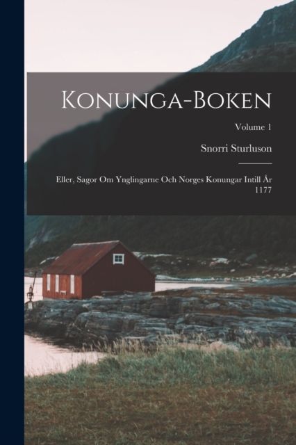 Konunga-Boken : Eller, Sagor Om Ynglingarne Och Norges Konungar Intill Ar 1177; Volume 1, Paperback / softback Book