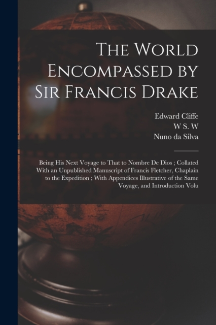 The World Encompassed by Sir Francis Drake : Being his Next Voyage to That to Nombre de Dios; Collated With an Unpublished Manuscript of Francis Fletcher, Chaplain to the Expedition; With Appendices I, Paperback / softback Book