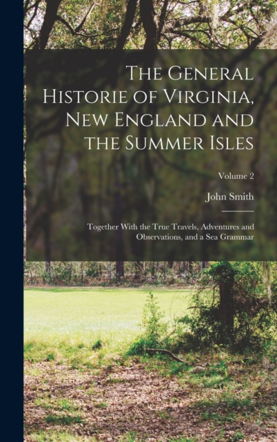 The General Historie of Virginia, New England and the Summer Isles; Together With the True Travels, Adventures and Observations, and a sea Grammar; Volume 2, Hardback Book