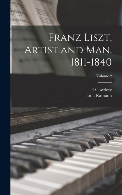Franz Liszt, Artist and man. 1811-1840; Volume 2, Hardback Book
