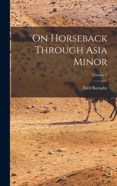 On Horseback Through Asia Minor; Volume 1, Hardback Book