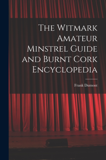 The Witmark Amateur Minstrel Guide and Burnt Cork Encyclopedia, Paperback / softback Book