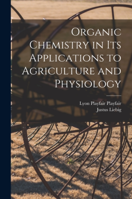 Organic Chemistry in its Applications to Agriculture and Physiology, Paperback / softback Book