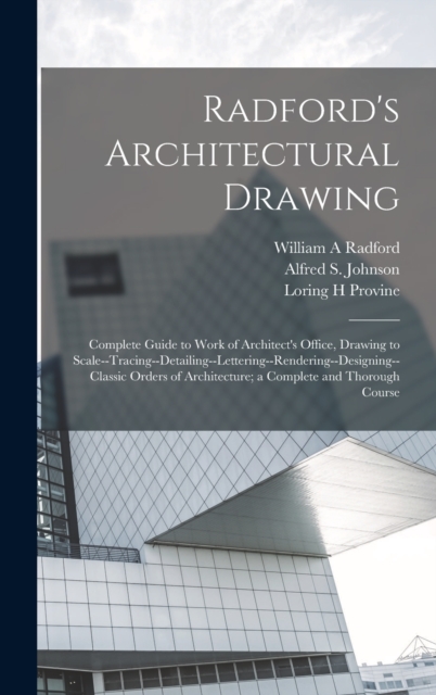 Radford's Architectural Drawing; Complete Guide to Work of Architect's Office, Drawing to Scale--tracing--detailing--lettering--rendering--designing-- Classic Orders of Architecture; a Complete and Th, Hardback Book