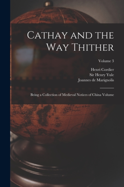 Cathay and the way Thither : Being a Collection of Medieval Notices of China Volume; Volume 3, Paperback Book