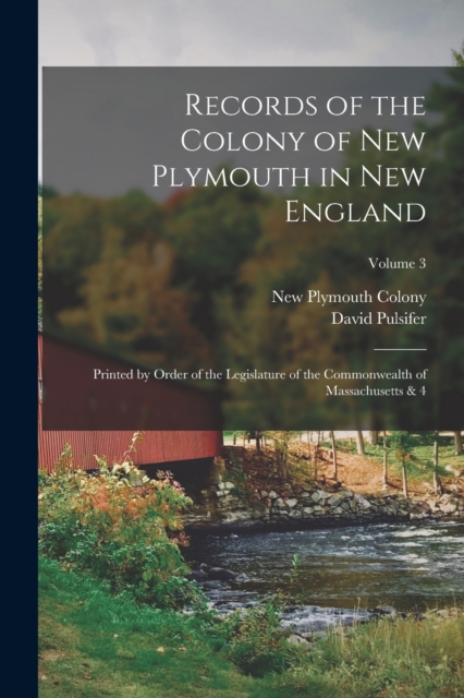 Records of the Colony of New Plymouth in New England : Printed by Order of the Legislature of the Commonwealth of Massachusetts & 4; Volume 3, Paperback / softback Book