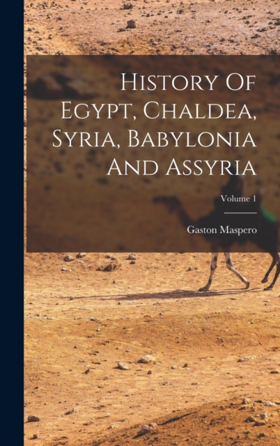 History Of Egypt, Chaldea, Syria, Babylonia And Assyria; Volume 1, Hardback Book