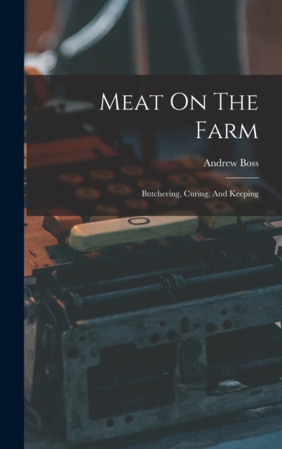 Meat On The Farm : Butchering, Curing, And Keeping, Hardback Book