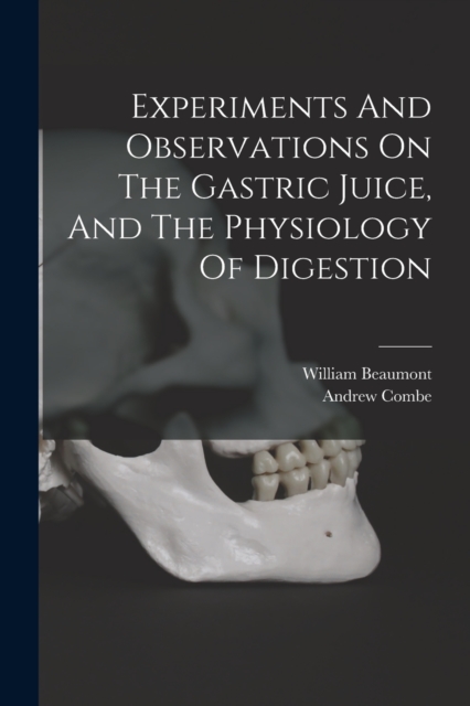 Experiments And Observations On The Gastric Juice, And The Physiology Of Digestion, Paperback / softback Book