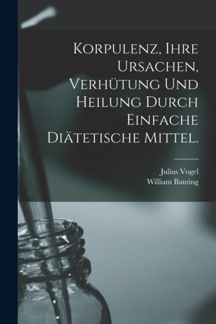 Korpulenz, Ihre Ursachen, Verhutung und Heilung durch Einfache Diatetische Mittel., Paperback / softback Book