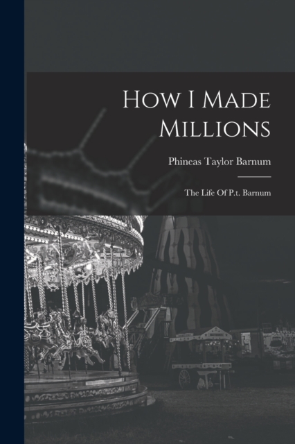 How I Made Millions : The Life Of P.t. Barnum, Paperback / softback Book