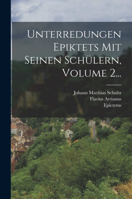 Unterredungen Epiktets Mit Seinen Schulern, Volume 2..., Paperback / softback Book
