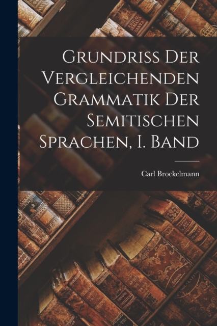 Grundriss der Vergleichenden Grammatik der Semitischen Sprachen, I. Band, Paperback / softback Book