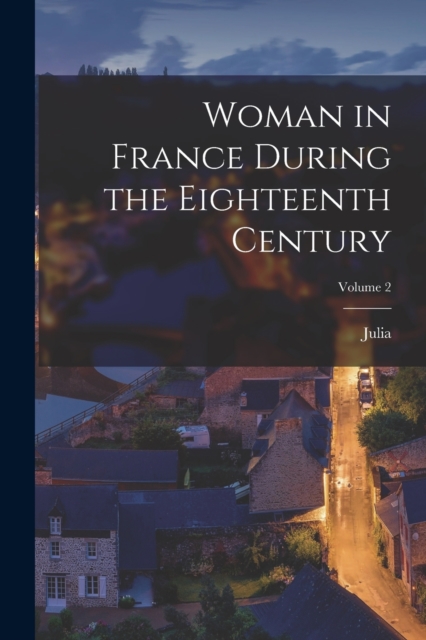 Woman in France During the Eighteenth Century; Volume 2, Paperback / softback Book