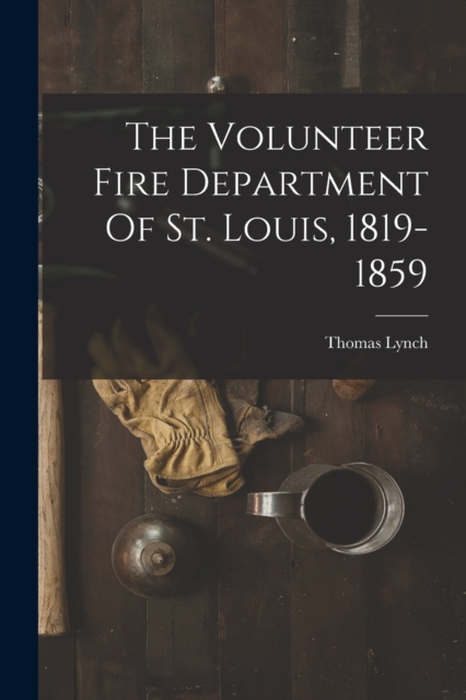 The Volunteer Fire Department Of St. Louis, 1819-1859, Paperback / softback Book