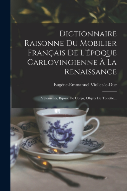 Dictionnaire Raisonne Du Mobilier Francais De L'epoque Carlovingienne A La Renaissance : Vetements, Bijoux De Corps, Objets De Toilette..., Paperback / softback Book