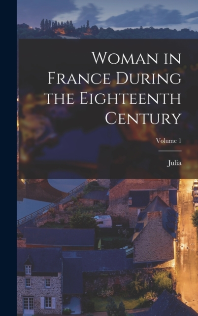 Woman in France During the Eighteenth Century; Volume 1, Hardback Book