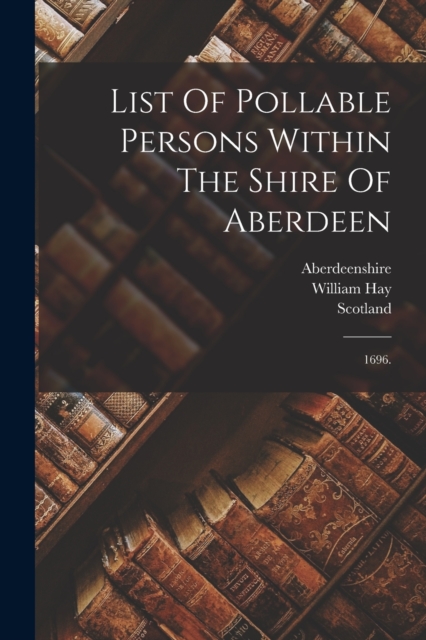 List Of Pollable Persons Within The Shire Of Aberdeen : 1696., Paperback / softback Book