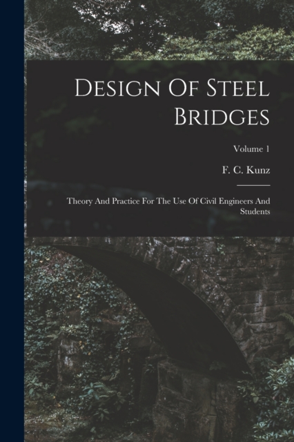 Design Of Steel Bridges : Theory And Practice For The Use Of Civil Engineers And Students; Volume 1, Paperback / softback Book