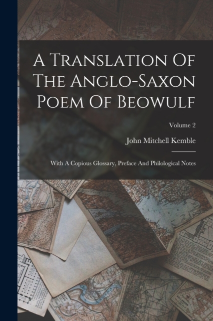 A Translation Of The Anglo-saxon Poem Of Beowulf : With A Copious Glossary, Preface And Philological Notes; Volume 2, Paperback / softback Book