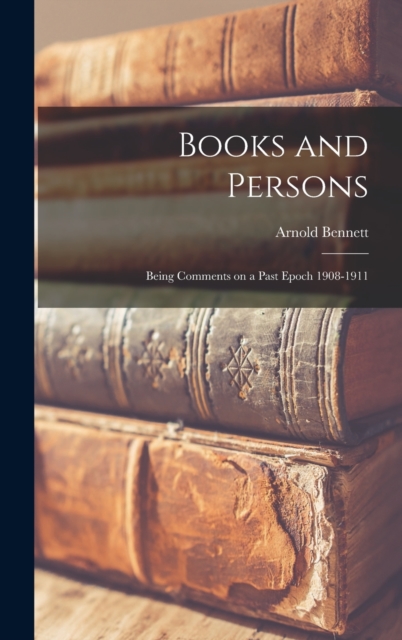 Books and Persons : Being Comments on a Past Epoch 1908-1911, Hardback Book