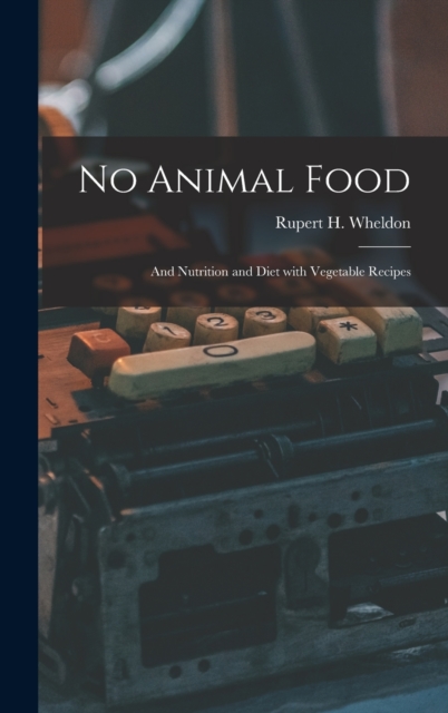 No Animal Food : And Nutrition and Diet with Vegetable Recipes, Hardback Book