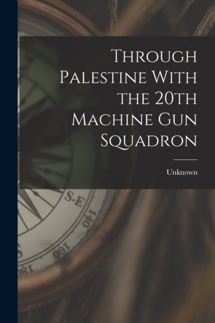 Through Palestine With the 20th Machine Gun Squadron, Paperback / softback Book