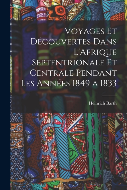 Voyages et Decouvertes Dans L'Afrique Septentrionale et Centrale Pendant Les Annees 1849 a 1833, Paperback / softback Book