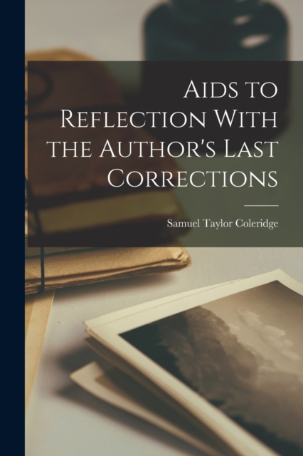 Aids to Reflection With the Author's Last Corrections, Paperback / softback Book