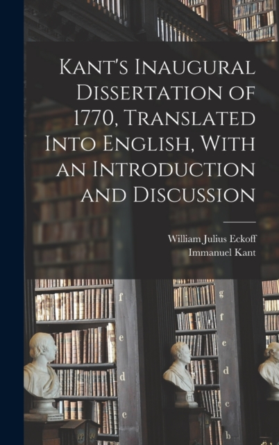 Kant's Inaugural Dissertation of 1770, Translated Into English, With an Introduction and Discussion, Hardback Book