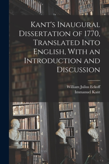 Kant's Inaugural Dissertation of 1770, Translated Into English, With an Introduction and Discussion, Paperback / softback Book