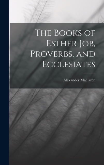 The Books of Esther Job, Proverbs, and Ecclesiates, Hardback Book