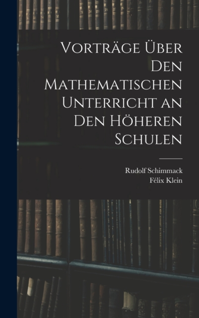 Vortrage Uber Den Mathematischen Unterricht an Den Hoheren Schulen, Hardback Book