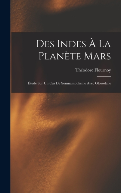 Des Indes A La Planete Mars : Etude Sur Un Cas De Somnambulisme Avec Glossolalie, Hardback Book