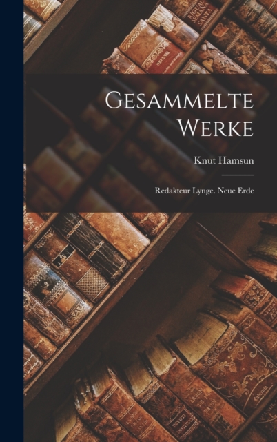 Gesammelte Werke : Redakteur Lynge. Neue Erde, Hardback Book