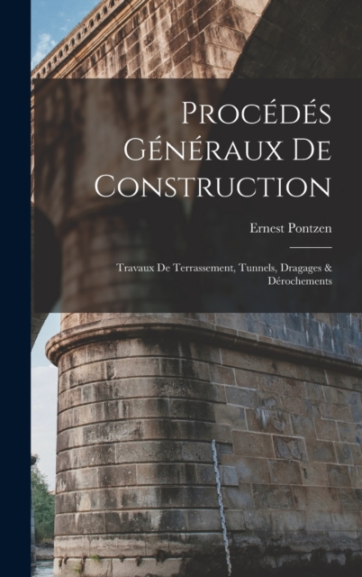 Procedes Generaux De Construction : Travaux De Terrassement, Tunnels, Dragages & Derochements, Hardback Book