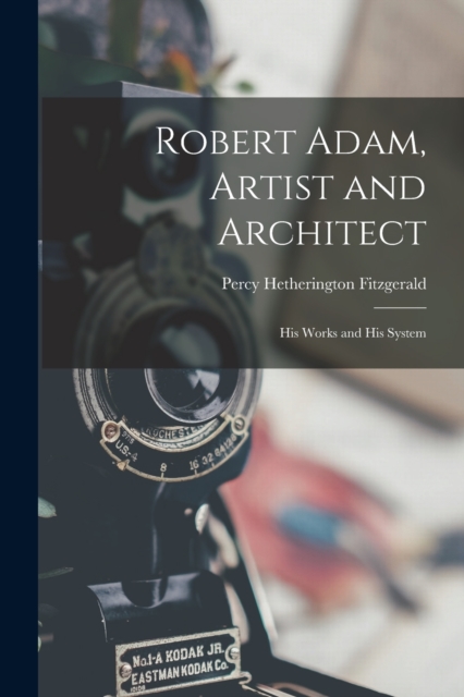 Robert Adam, Artist and Architect : His Works and His System, Paperback / softback Book