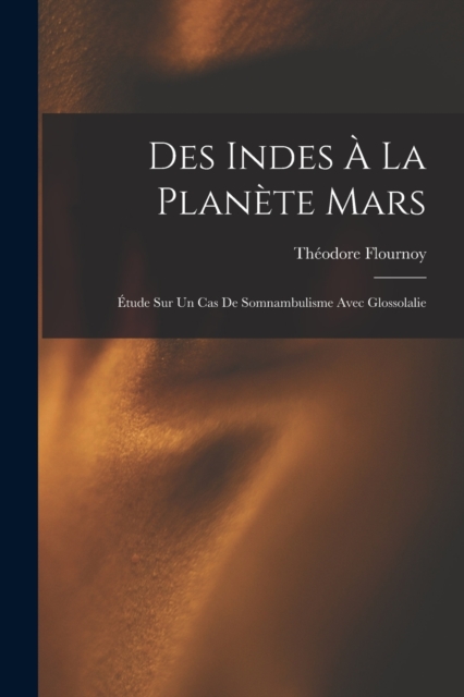 Des Indes A La Planete Mars : Etude Sur Un Cas De Somnambulisme Avec Glossolalie, Paperback / softback Book