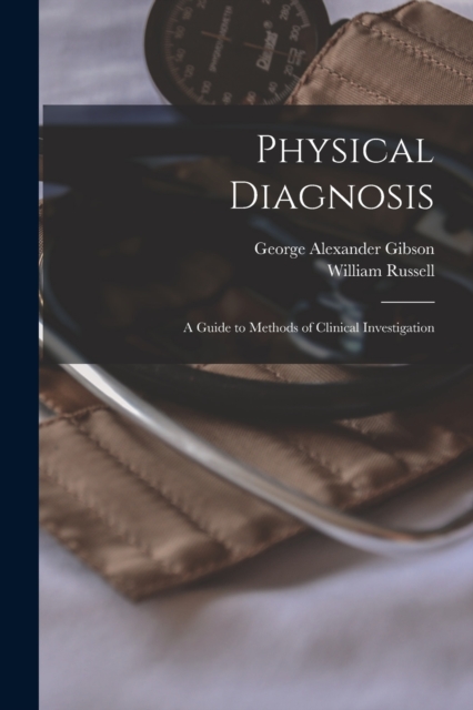 Physical Diagnosis; a Guide to Methods of Clinical Investigation, Paperback / softback Book