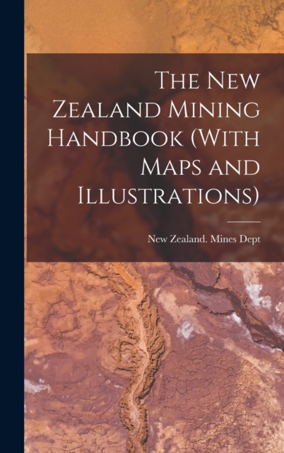 The New Zealand Mining Handbook (With Maps and Illustrations), Hardback Book