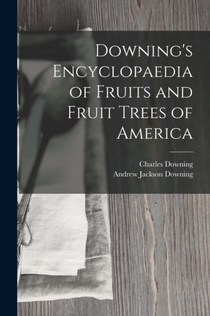 Downing's Encyclopaedia of Fruits and Fruit Trees of America, Paperback / softback Book