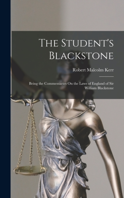 The Student's Blackstone : Being the Commentaries On the Laws of England of Sir William Blackstone, Hardback Book