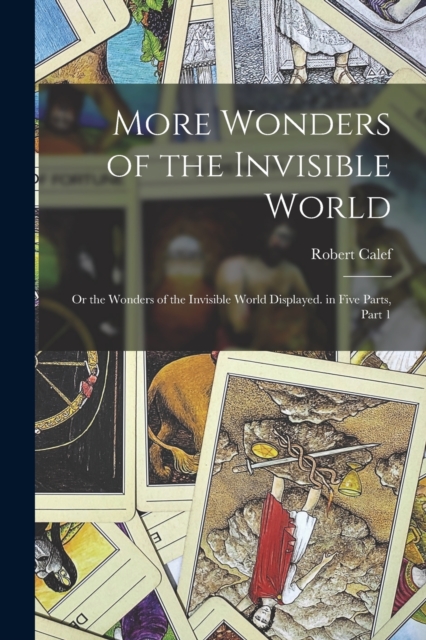 More Wonders of the Invisible World : Or the Wonders of the Invisible World Displayed. in Five Parts, Part 1, Paperback / softback Book
