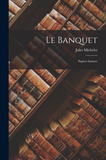 Le Banquet : Papiers Intimes, Paperback / softback Book