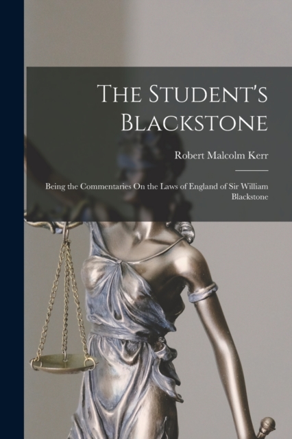 The Student's Blackstone : Being the Commentaries On the Laws of England of Sir William Blackstone, Paperback / softback Book