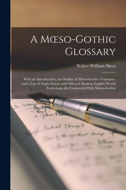 A Moeso-Gothic Glossary : With an Introduction, an Outline of Moeso-Gothic Grammar, and a List of Anglo-Saxon and Old and Modern English Words Etymologically Connected With Moeso-Gothic, Paperback / softback Book