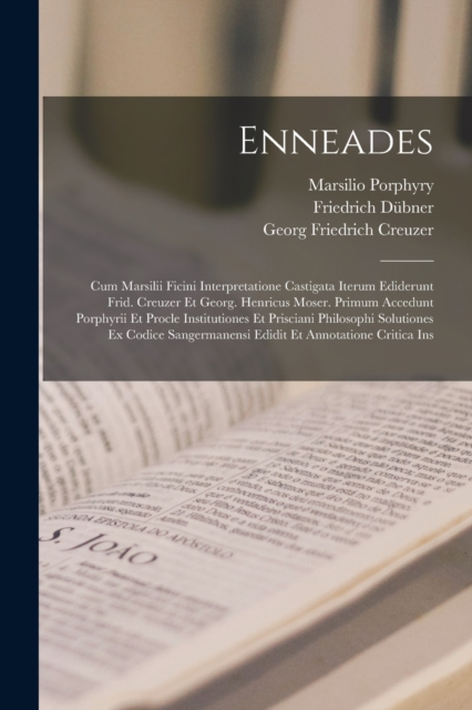 Enneades : Cum Marsilii Ficini Interpretatione Castigata Iterum Ediderunt Frid. Creuzer Et Georg. Henricus Moser. Primum Accedunt Porphyrii Et Procle Institutiones Et Prisciani Philosophi Solutiones E, Paperback / softback Book