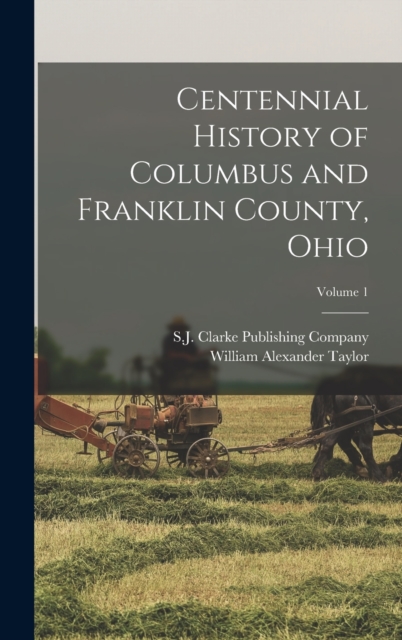 Centennial History of Columbus and Franklin County, Ohio; Volume 1, Hardback Book