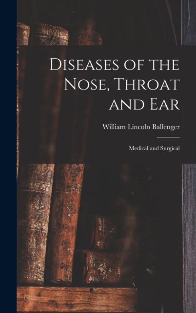 Diseases of the Nose, Throat and Ear : Medical and Surgical, Hardback Book